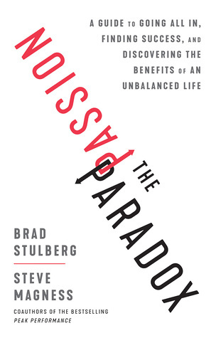 The Passion Paradox: The Counterintuitive Guide to Achieving Success Without Ruining Your Life by Steve Magness, Brad Stulberg
