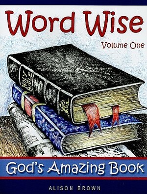 Word Wise, Volume One: God's Amazing Book by Alison Brown