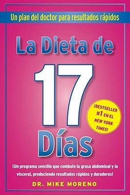 La Dieta de 17 Dias: Un Plan del Doctor Para Resultados Rápidos = The 17 Days Diet by Dr Mike Moreno