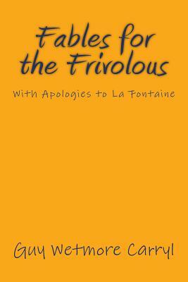 Fables for the Frivolous: With Apologies to La Fontaine by Guy Wetmore Carryl