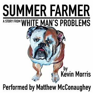 Summer Farmer: A Story from White Man's Problems by Matthew McConaughey, Kevin Morris