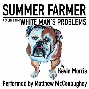 Summer Farmer: A Story from White Man's Problems by Kevin Morris, Matthew McConaughey