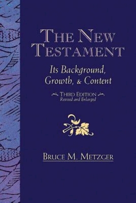 The New Testament: Its Background, Growth, & Content Third Edition by Bruce M. Metzger