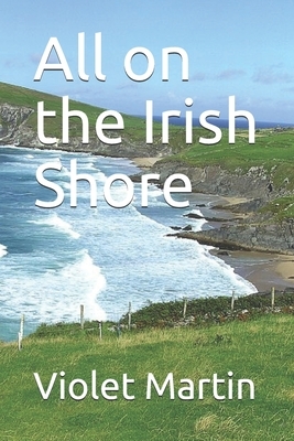 All on the Irish Shore by Violet Martin, Edith Oenone Somerville