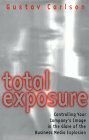 Total Exposure: Controlling Your Company's Image In The Glare Of The Business Media Explosion by Gustav Carlson