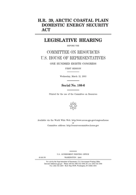 H.R. 39, Arctic Coastal Plain Domestic Energy Security Act by Committee on Resources (house), United States Congress, United States House of Representatives