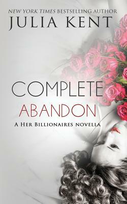 Complete Abandon (A Her Billionaires novella) by Julia Kent