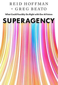 Superagency: What Could Possibly Go Right with Our AI Future by Greg Beato, Reid Hoffman