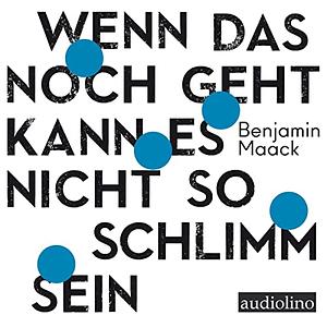 Wenn das noch geht, kann es nicht so schlimm sein by Benjamin Maack