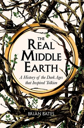 The Real Middle-Earth: A History of the Dark Ages That Inspired Tolkien by Brian Bates