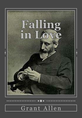 Falling in Love: With Other Essays on More Exact Branches of Science by Grant Allen