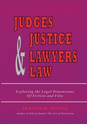 Judges & Justice & Lawyers & Law: Exploring the Legal Dimensions of Fiction and Film by Francis M. Nevins