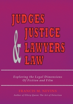 Judges & Justice & Lawyers & Law: Exploring the Legal Dimensions of Fiction and Film by Francis M. Nevins