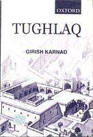 Tughlaq: A Play In Thirteen Scenes by Girish Karnad