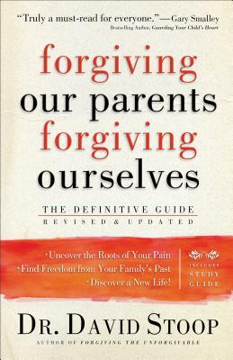 Forgiving Our Parents, Forgiving Ourselves: The Definitive Guide by David Stoop