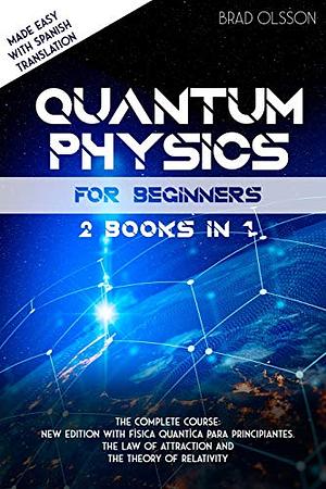 Quantum Physics for Beginners 2 books in 1: The Complete Course: new edition with Fìsica Cuantìca Para Principiantes. The Law of Attraction and the Theory ... Easy with Spanish Translat by Brad Olsson
