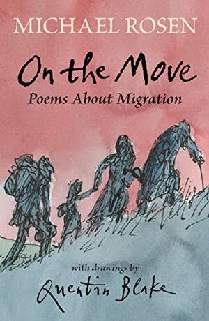 On the Move: Poems About Migration by Michael Rosen, Quentin Blake