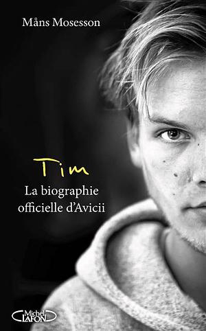 Tim - La biographie officielle d'Avicii by Måns Mosesson