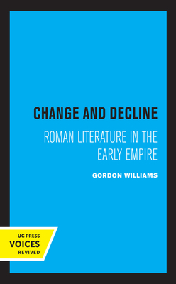 Change and Decline, Volume 45: Roman Literature in the Early Empire by Gordon Williams