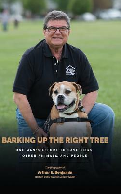 Barking Up the Right Tree: A Life Worth Living: Saving Dogs, Other Animals and More by Paulette Cooper Noble, Arthur Benjamin