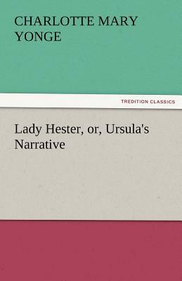 Lady Hester, Or, Ursula's Narrative by Charlotte Mary Yonge