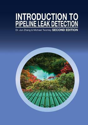 Introduction to Pipeline Leak Detection by Jun Zhang, Michael Twomey