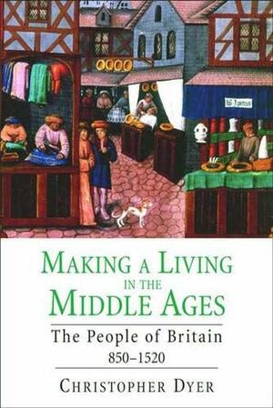 Making a Living in the Middle Ages: The People of Britain 850-1520 by Christopher Dyer