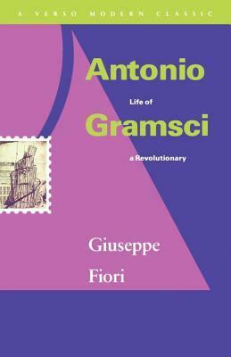 Antonio Gramsci: Life of a Revolutionary by Giuseppe Fiori, Tom Nairn