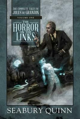 The Horror on the Links, Volume 1: The Complete Tales of Jules de Grandin, Volume One by Seabury Quinn
