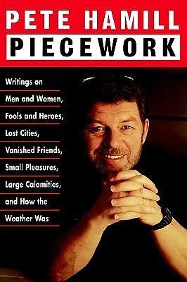 Piecework: Writings on Men & Women, Fools & Heroes, Lost Cities,Vanished Friends.. by Pete Hamill, Pete Hamill