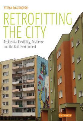 Retrofitting the City: Residential Flexibility, Resilience and the Built Environment by Stefan Bouzarovski