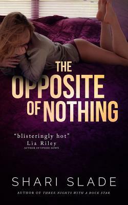 The Opposite of Nothing by Shari Slade
