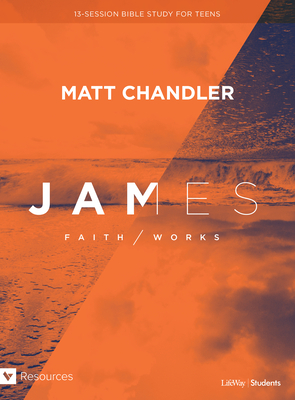James - Teen Bible Study Book: Faith/Works by Matt Chandler