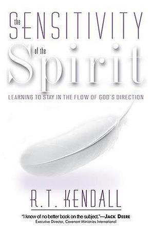 Sensitivity of The Spirit: Learning to stay in the flow of God's direction by R.T. Kendall, R.T. Kendall