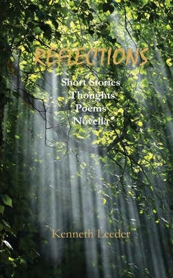 Reflections: Short stories, thoughts, poems, novella by Ken Leeder