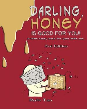 Darling, Honey is Good For You!: A little honey book for your little one. by Ruth Tan