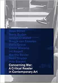 Concerning War: A Critical Reader in Contemporary Art by Jordan Crandall, Boris Buden, Boris Groys, Viktor Misiano, Hito Steyerl, Maria Hlavajova, Bregje van Eekelen, Irit Rogoff, Martha Rosler, Sean Snyder