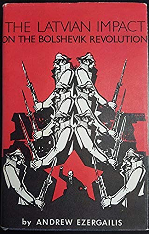 The Latvian Impact on the Bolshevik Revolution: The First Phase : September 1917 to April 1918 by Andrew Ezergailis