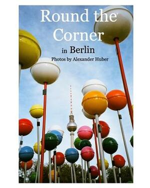Round the Corner in Berlin by Alexander Huber
