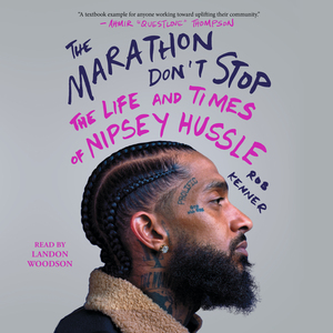 The Marathon Don't Stop: The Life and Times of Nipsey Hussle by Rob Kenner