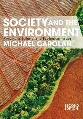 Society and the Environment: Pragmatic Solutions to Ecological Issues by Michael Carolan