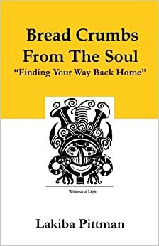 Bread Crumbs From the Soul: Finding Your Way Back Home by Lakiba Pittman