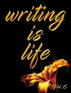 Writing Is Life: Vol. 6 by Angel B