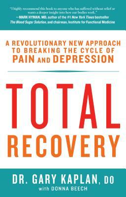 Total Recovery: Breaking the Cycle of Chronic Pain and Depression by Gary Kaplan, Donna Beech