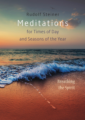 Meditations for Times of Day and Seasons of the Year: Breathing the Spirit by Rudolf Steiner