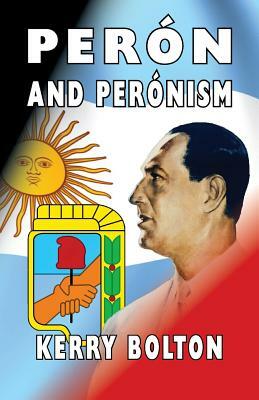 Peron and Peronism by Kerry Bolton