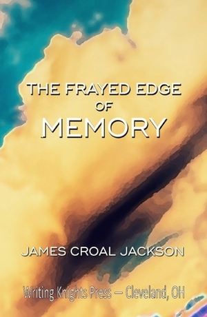 The Frayed Edge of Memory by James Croal Jackson