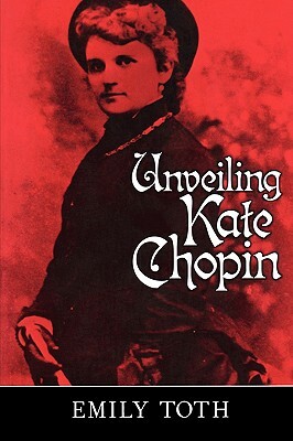 Unveiling Kate Chopin by Emily Toth