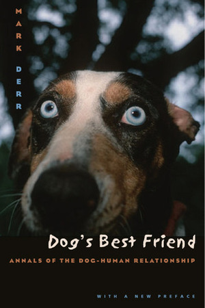 Dog's Best Friend: Annals of the Dog-Human Relationship by Mark Derr