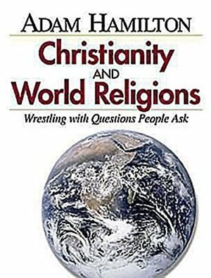 Christianity and World Religions - Planning Kit: Wrestling with Questions People Ask by Adam Hamilton